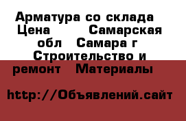 Арматура со склада › Цена ­ 35 - Самарская обл., Самара г. Строительство и ремонт » Материалы   